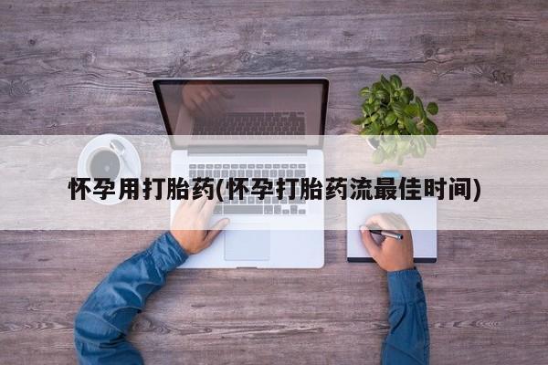 米非米索怎么购买怀孕用打胎药(怀孕打胎药流最佳时间)