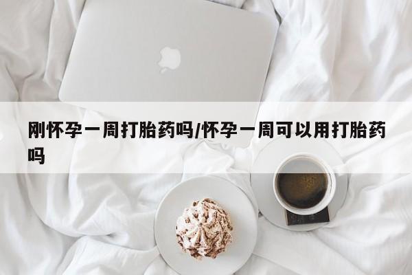 米非米索怎么购买刚怀孕一周打胎药吗/怀孕一周可以用打胎药吗