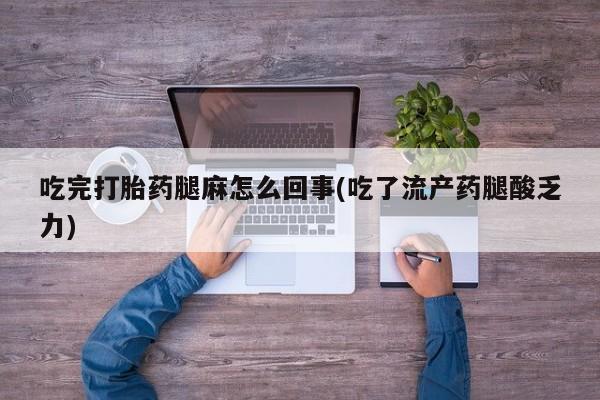 米非米索怎么购买吃完打胎药腿麻怎么回事(吃了流产药腿酸乏力)