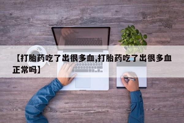 米非米索怎么购买【打胎药吃了出很多血,打胎药吃了出很多血正常吗】