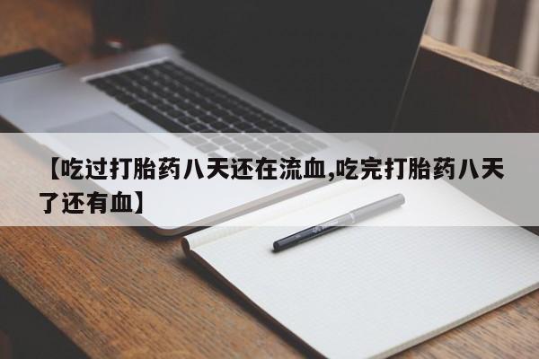 米非米索怎么购买【吃过打胎药八天还在流血,吃完打胎药八天了还有血】