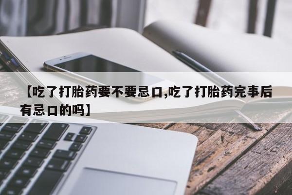米非米索怎么购买【吃了打胎药要不要忌口,吃了打胎药完事后有忌口的吗】