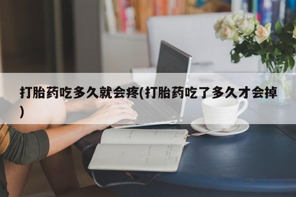 米非米索怎么购买打胎药吃多久就会疼(打胎药吃了多久才会掉)