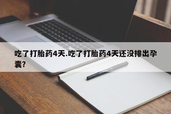 米非米索怎么购买吃了打胎药4天.吃了打胎药4天还没排出孕囊？