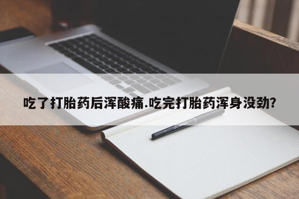 米非米索怎么购买吃了打胎药后浑酸痛.吃完打胎药浑身没劲？