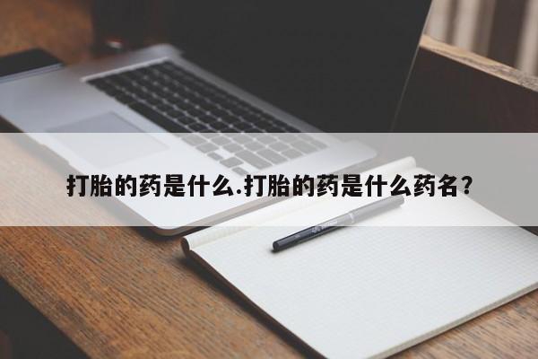米非米索怎么购买打胎的药是什么.打胎的药是什么药名？