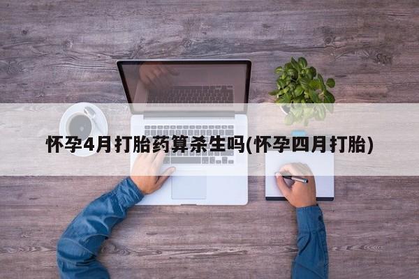 米非米索怎么购买怀孕4月打胎药算杀生吗(怀孕四月打胎)