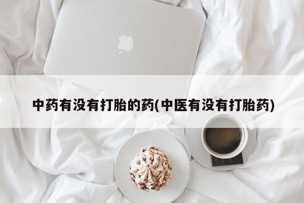 米非米索怎么购买中药有没有打胎的药(中医有没有打胎药)