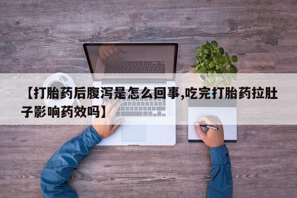米非米索怎么购买【打胎药后腹泻是怎么回事,吃完打胎药拉肚子影响药效吗】