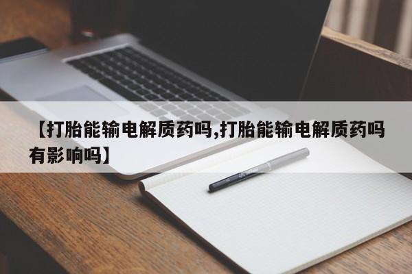 米非米索怎么购买【打胎能输电解质药吗,打胎能输电解质药吗有影响吗】